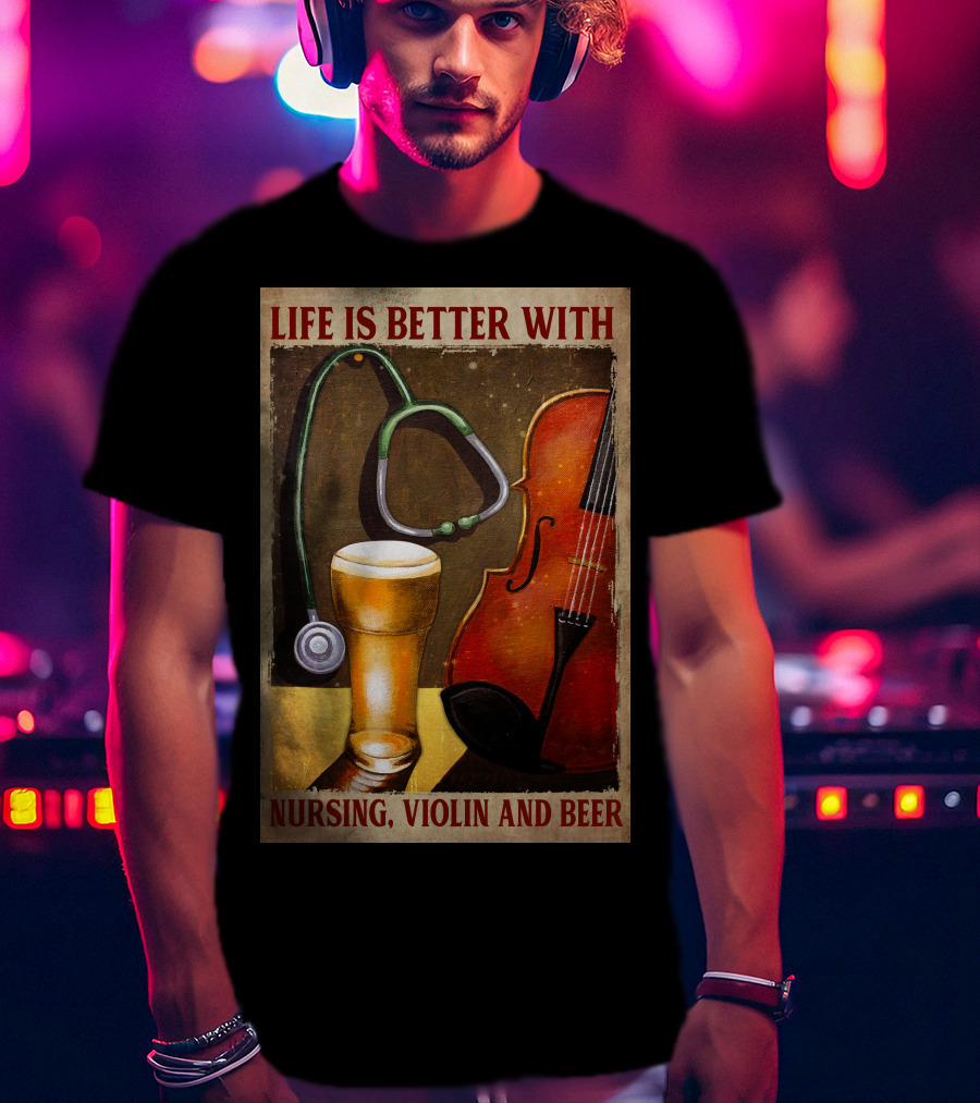 Life Is Better With Nursing Violin And Beer T-Shirt