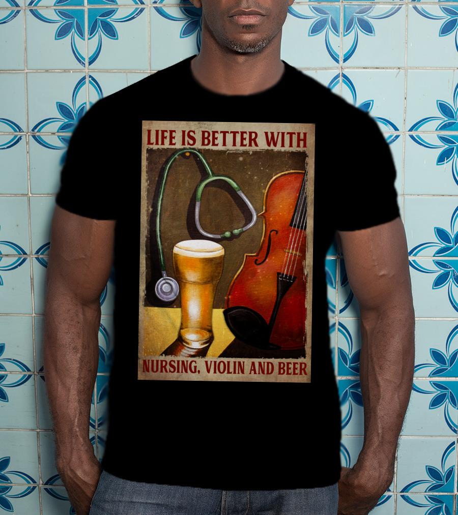 Life Is Better With Nursing Violin And Beer T-Shirt