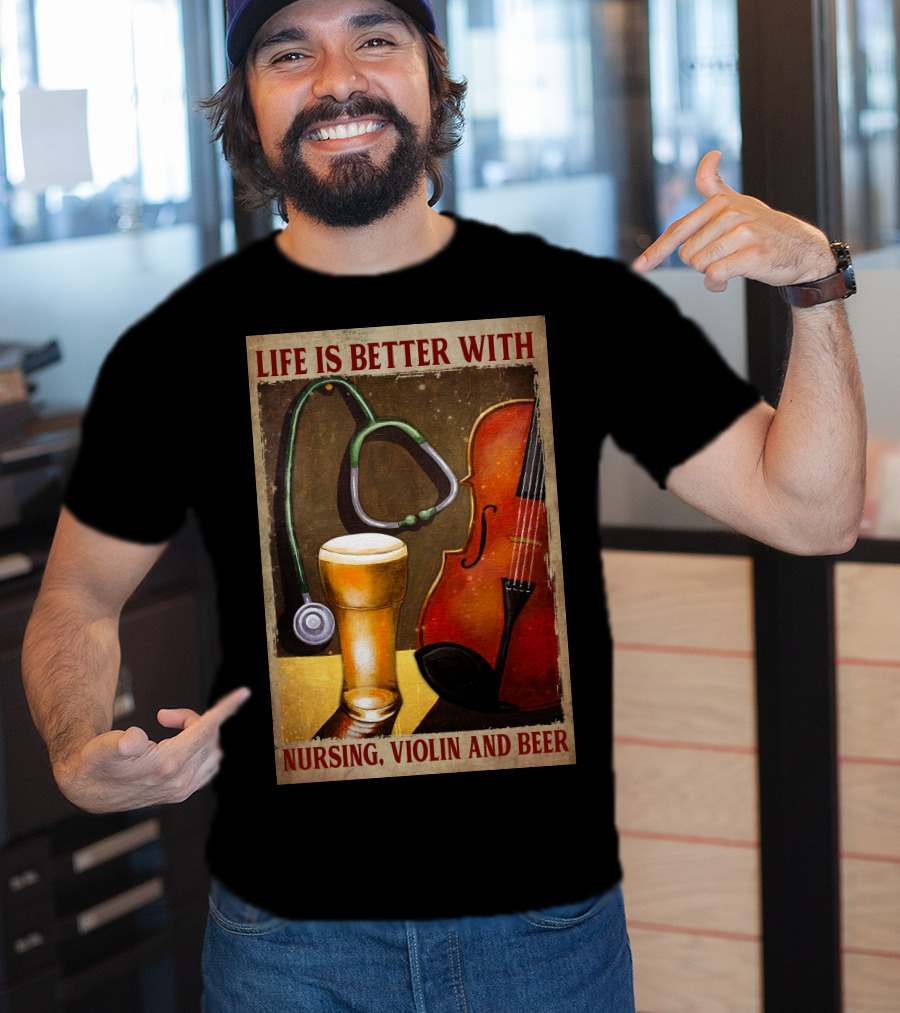 Life Is Better With Nursing Violin And Beer T-Shirt