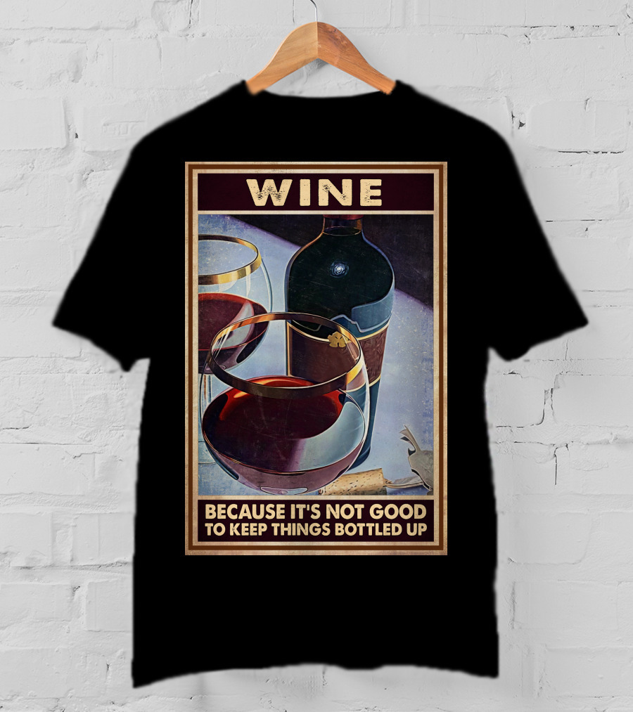 Wine Because It's Not Good To Keep Things Bottled Up T-Shirt