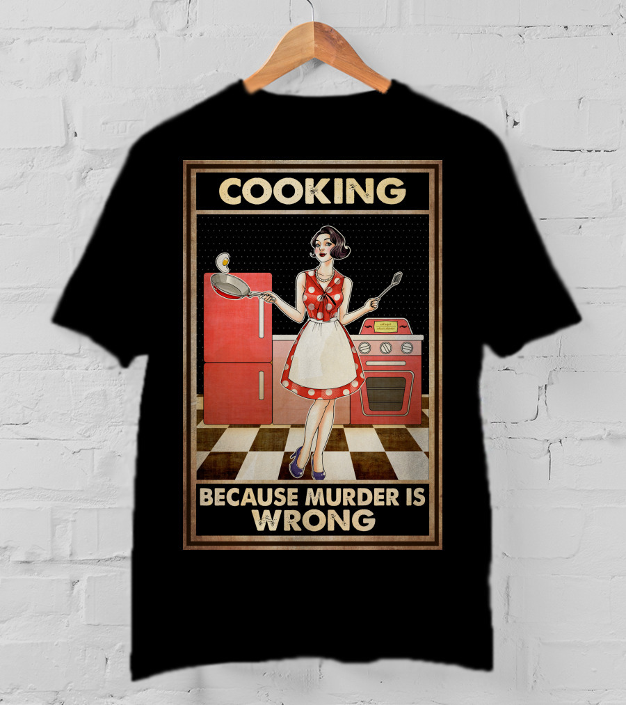 Cooking Because Murder Is Wrong T-Shirt