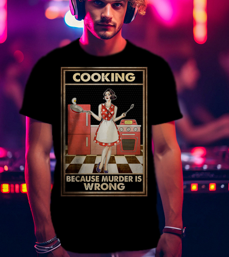 Cooking Because Murder Is Wrong T-Shirt