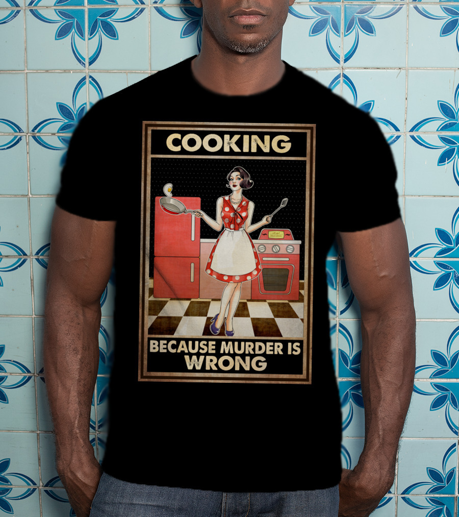 Cooking Because Murder Is Wrong T-Shirt