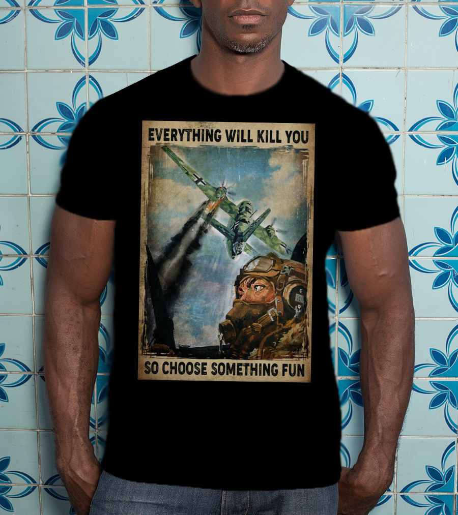Everything Will Kill You So Choose Something Fun Vintage Pilot Art T-Shirt