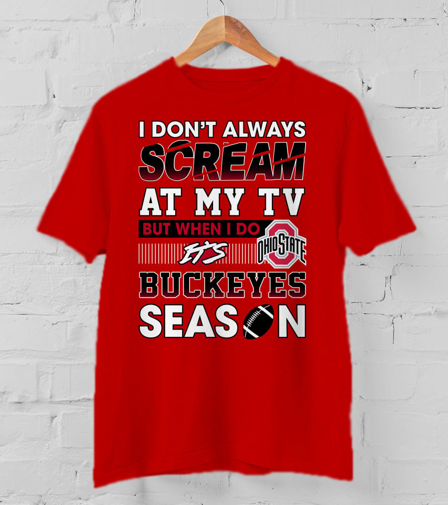 I Don't Always Scream At My Tv But When I Do It's Ohio State Buckeyes Season T-Shirt