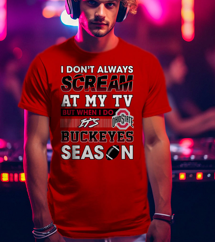 I Don't Always Scream At My Tv But When I Do It's Ohio State Buckeyes Season T-Shirt