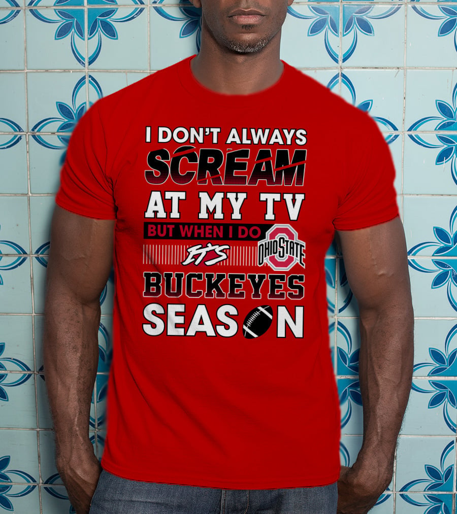 I Don't Always Scream At My Tv But When I Do It's Ohio State Buckeyes Season T-Shirt