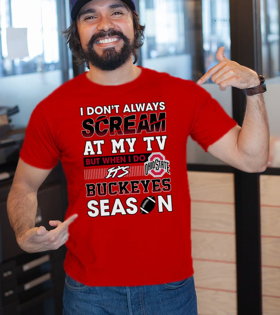 I Don't Always Scream At My Tv But When I Do It's Ohio State Buckeyes Season T-Shirt