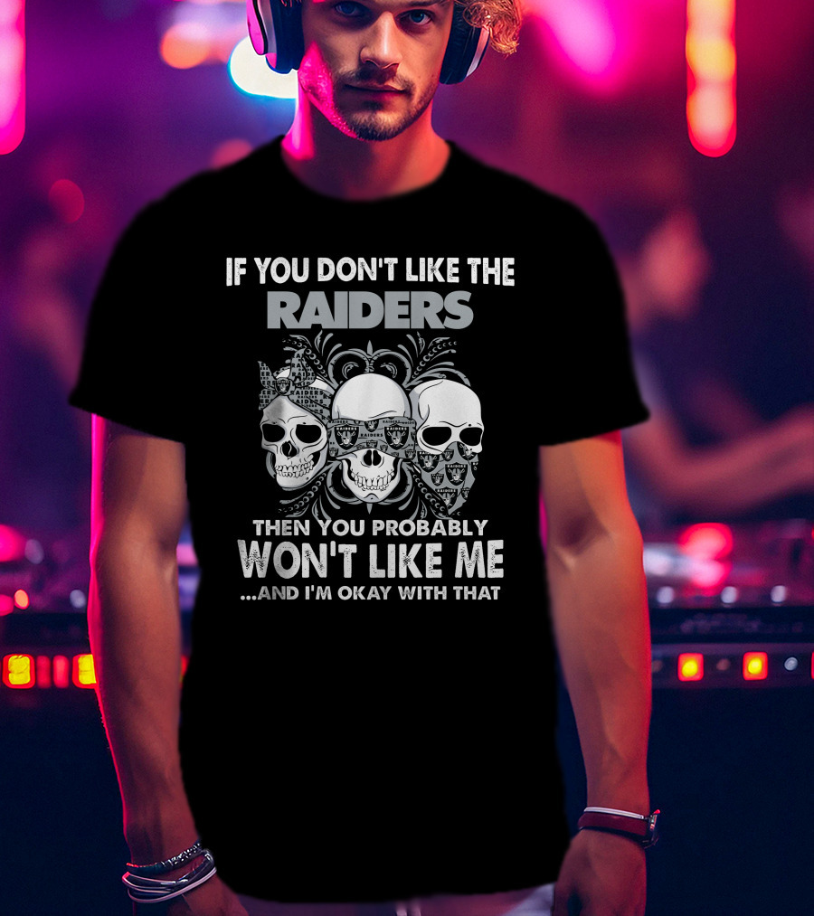 If You Don't Like The Raiders Then You Probably Won't Like Me Skull T-Shirt