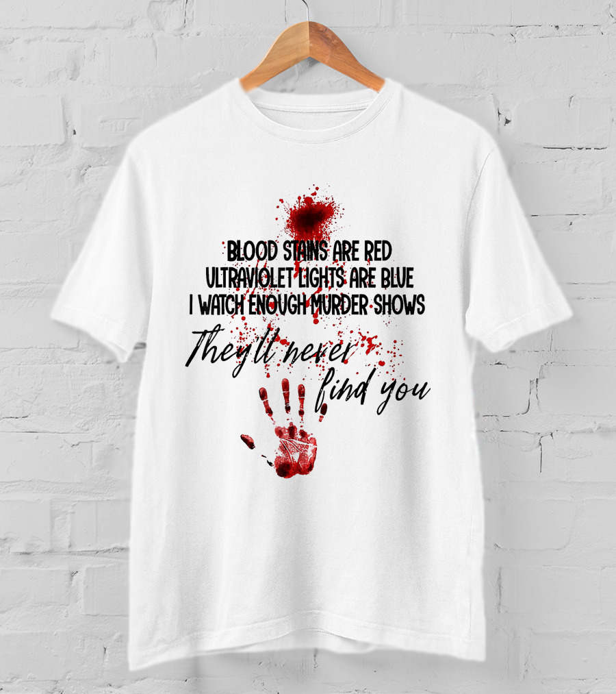 Blood Stains Ultraviolet Lights Murder Shows They'll Never Find You T-Shirt