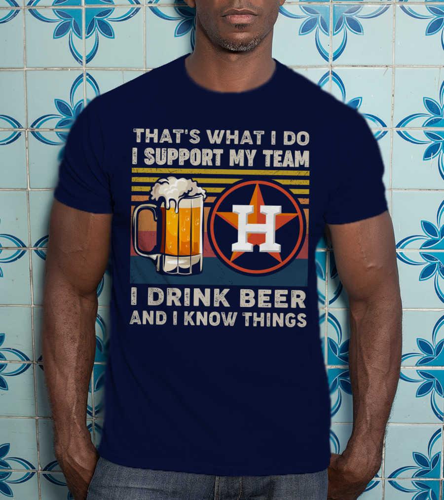 That's What I Do I Support My Team I Drink Beer And I Know Things Houston Baseball T-Shirt