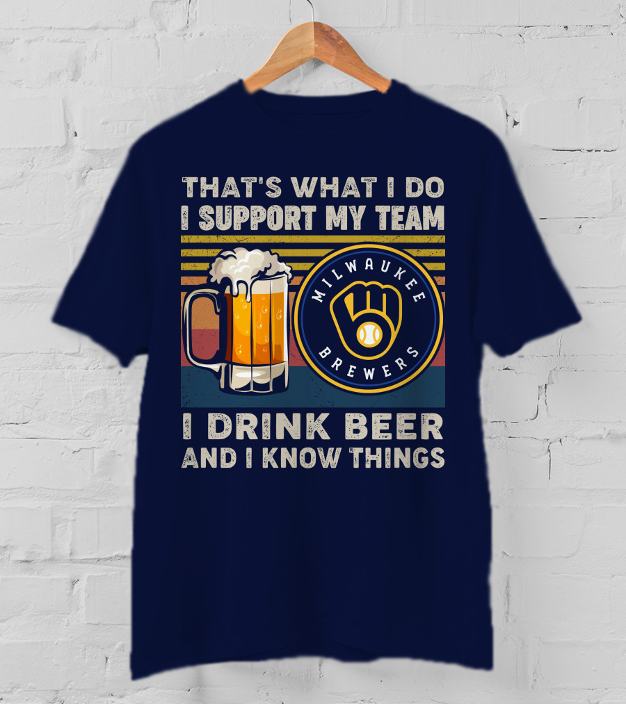 Milwaukee Brewers Support My Team I Drink Beer And I Know Things T-Shirt