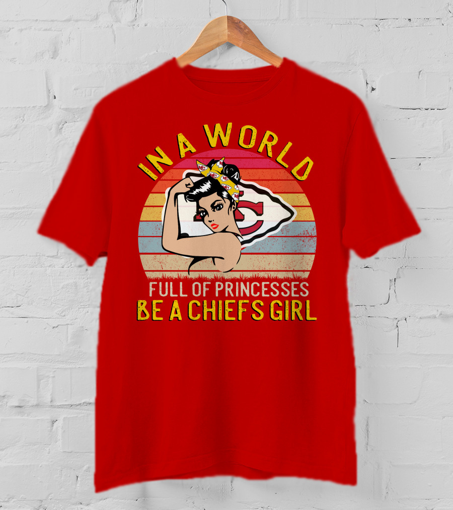 In A World Full Of Princesses Be A Chiefs Girl T-Shirt