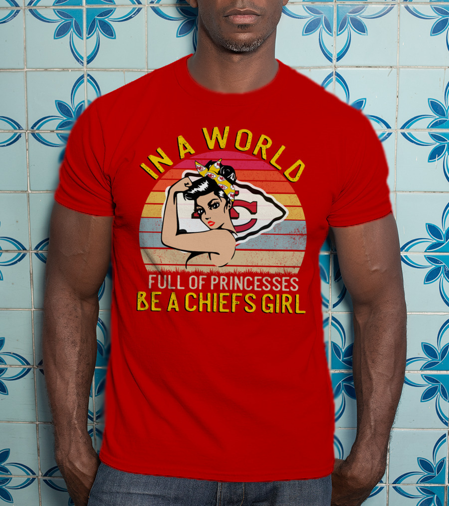 In A World Full Of Princesses Be A Chiefs Girl T-Shirt