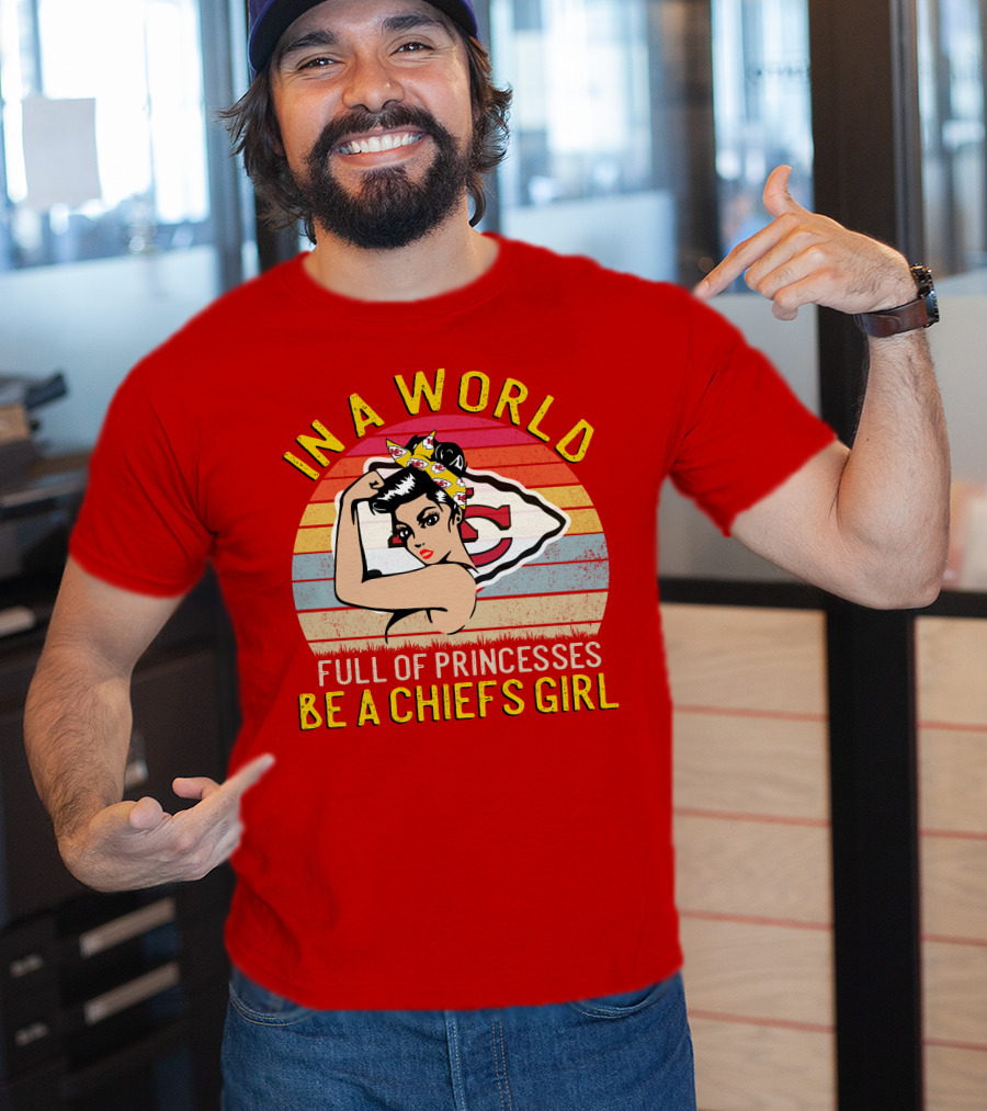 In A World Full Of Princesses Be A Chiefs Girl T-Shirt