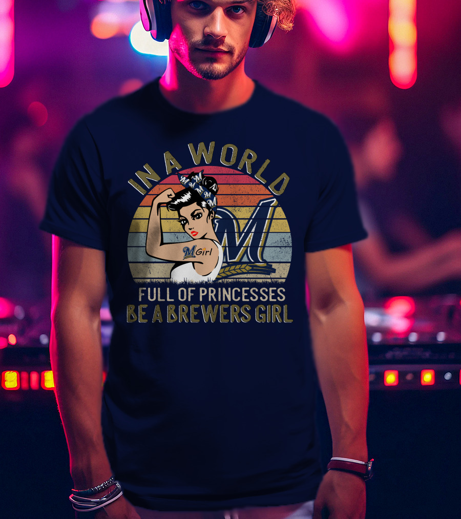 In A World Full Of Princesses Be A Brewers Girl T-Shirt