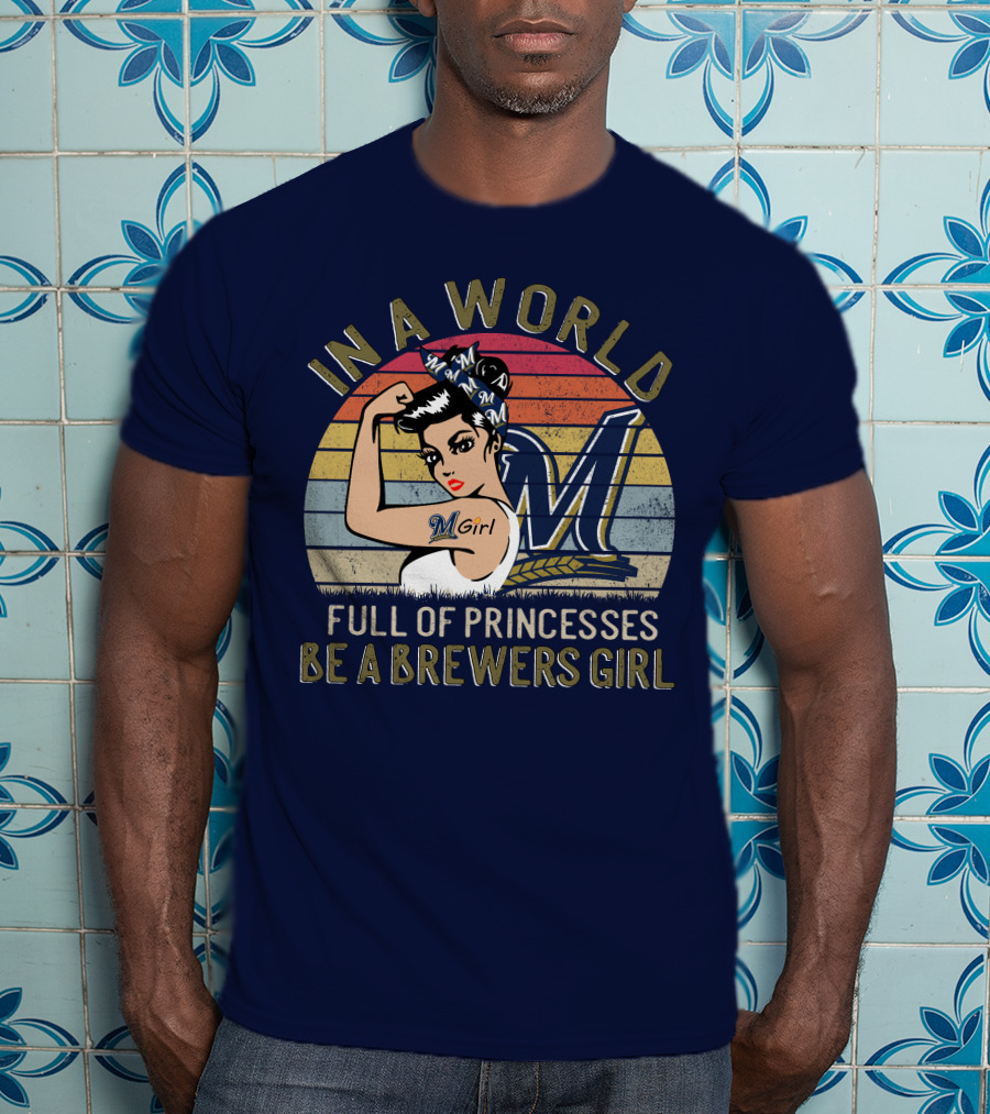 In A World Full Of Princesses Be A Brewers Girl T-Shirt