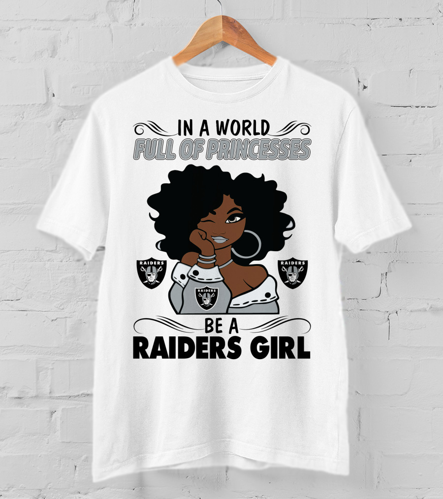 In A World Full Of Princesses Be A Raiders Girl Raiders Raiders Raiders T-Shirt
