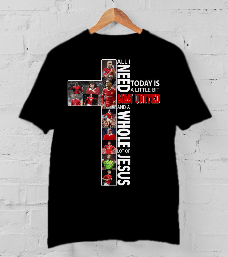 All I Need Today Is A Little Bit Man United And A Whole Lot Of Jesus T-Shirt