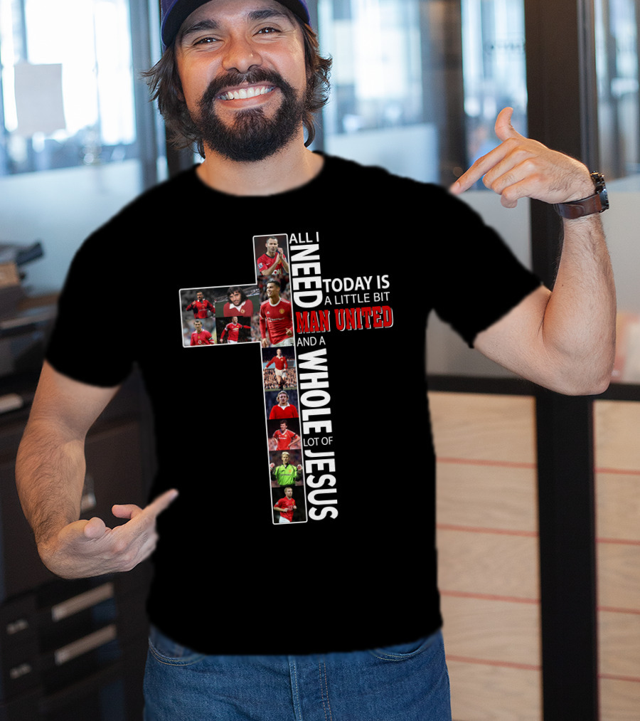 All I Need Today Is A Little Bit Man United And A Whole Lot Of Jesus T-Shirt