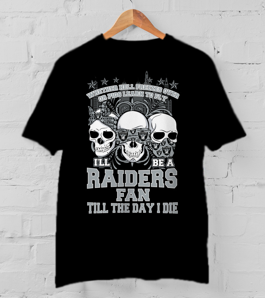 Whether Hell Freezes Over Or Pigs Learn To Fly I'll Be A Raiders Fan Till The Day I Die T-Shirt