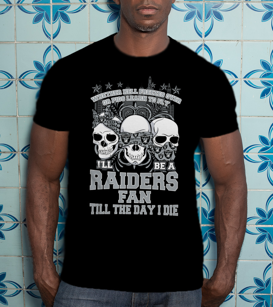 Whether Hell Freezes Over Or Pigs Learn To Fly I'll Be A Raiders Fan Till The Day I Die T-Shirt