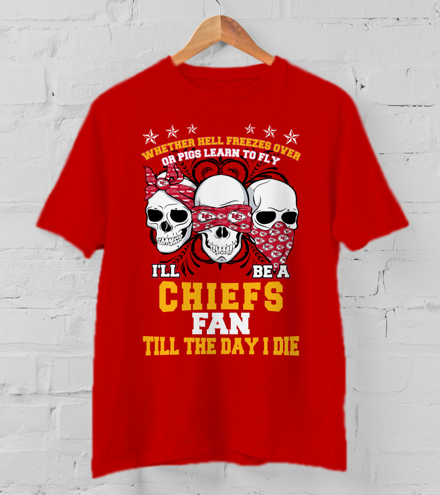 Whether Hell Freezes Over Or Pigs Learn To Fly I'll Be A Chiefs Fan Till The Day I Die T-Shirt