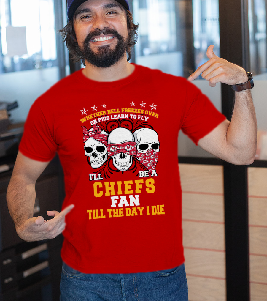 Whether Hell Freezes Over Or Pigs Learn To Fly I'll Be A Chiefs Fan Till The Day I Die T-Shirt
