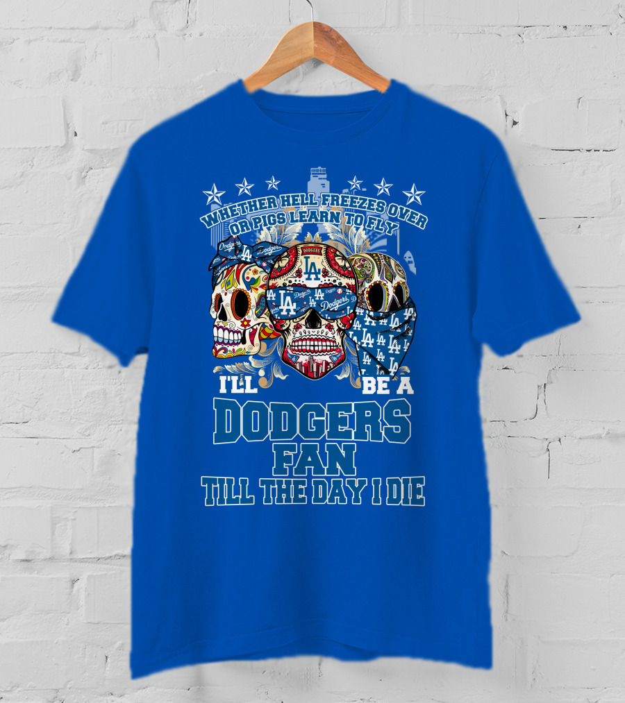 Whether Hell Freezes Over Or Pigs Learn To Fly I'll Be A Dodgers Fan Till The Day I Die T-Shirt