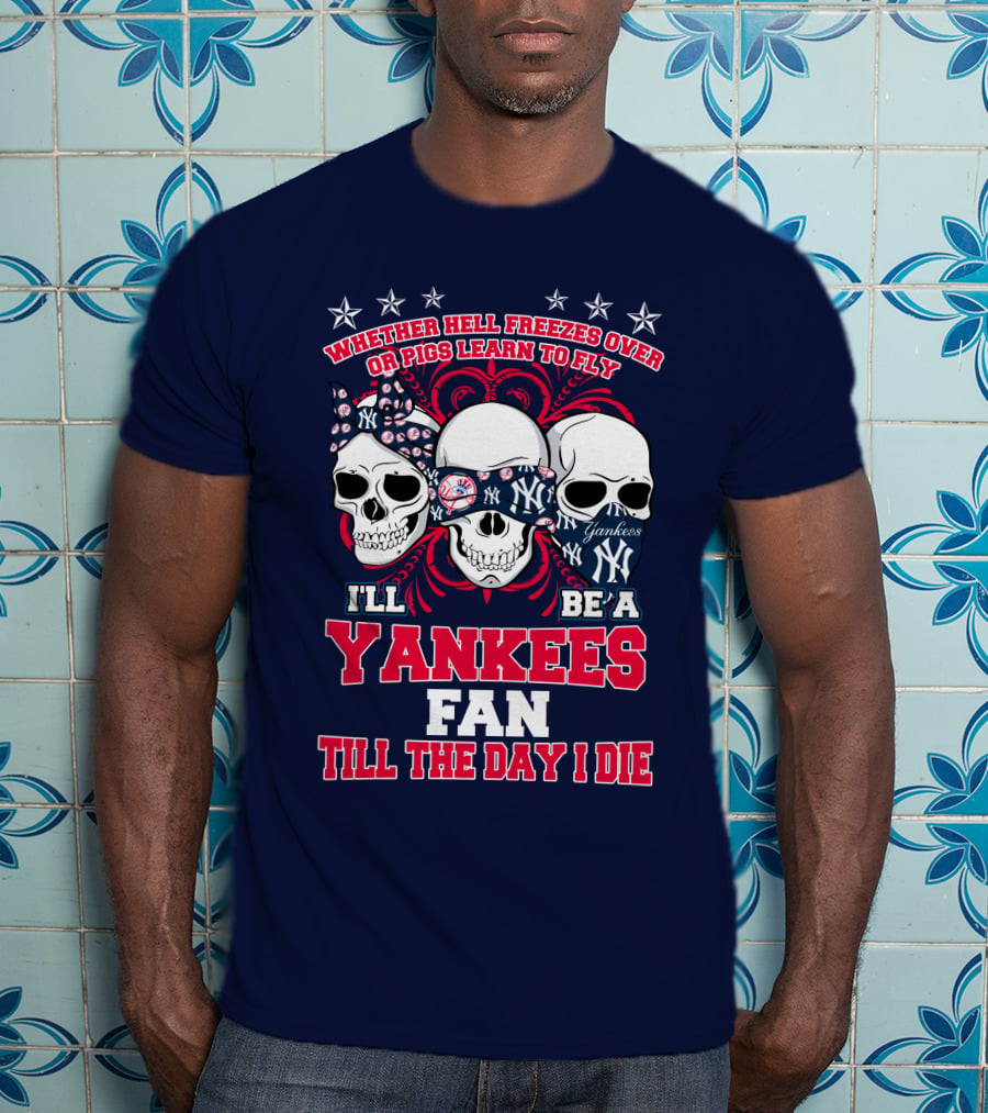 Whether Hell Freezes Over Yankees Fan Till The Day I Die T-Shirt