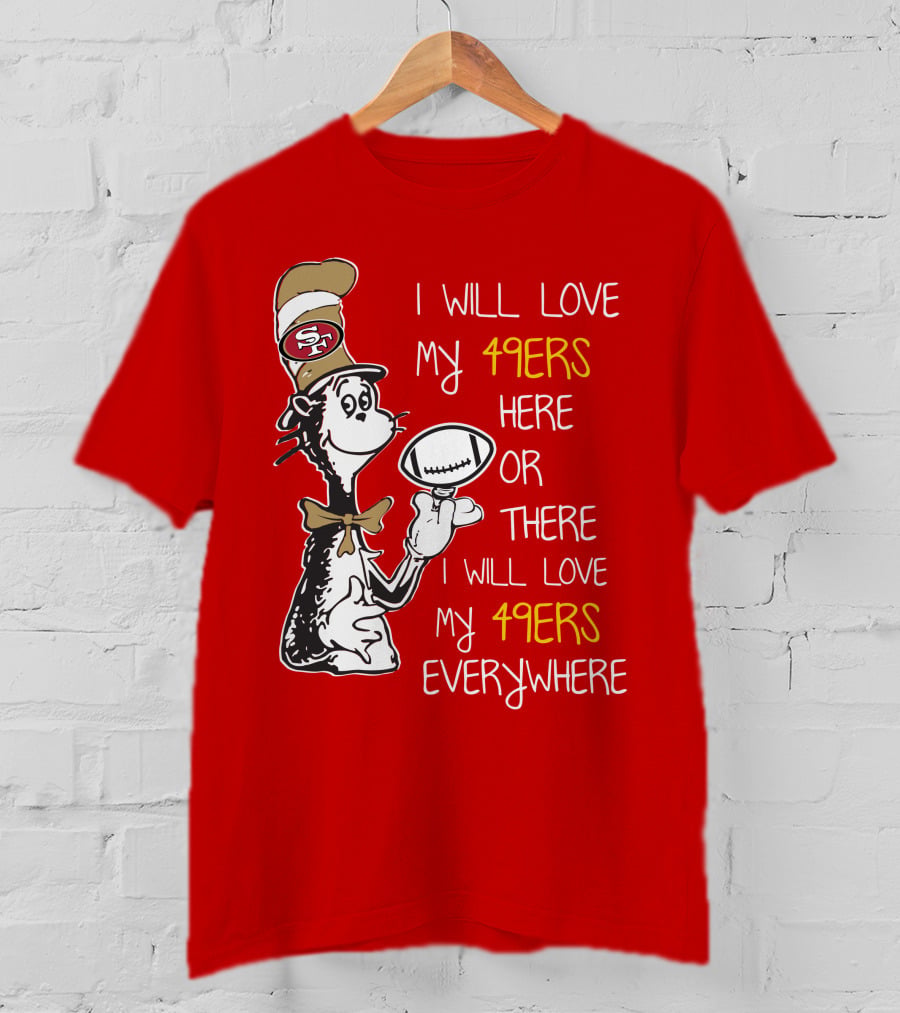 I Will Love My 49ers Here Or There Everywhere T-Shirt