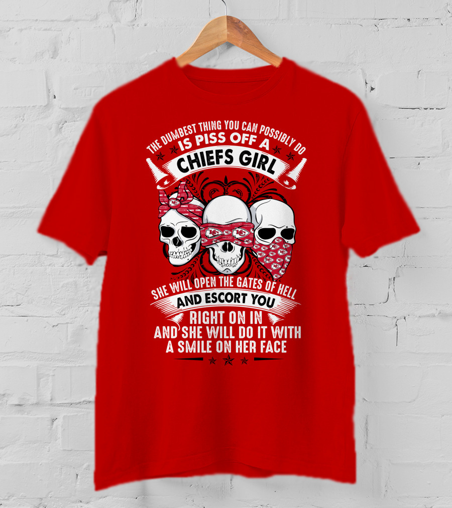 The Dumbest Thing You Can Possibly Do Is Piss Off A Chiefs Girl She Will Open The Gates Of Hell And Escort You Right On In And She Will Do It With A Smile On Her Face T-Shirt