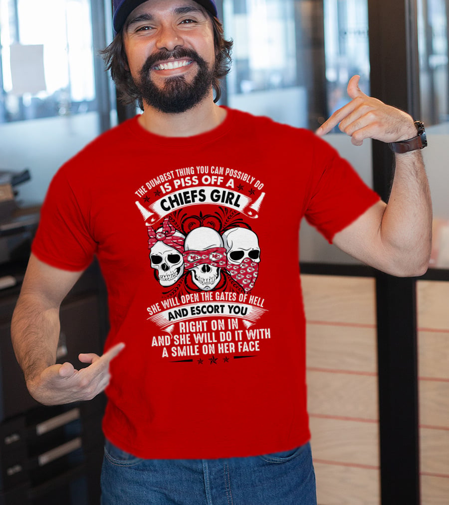 The Dumbest Thing You Can Possibly Do Is Piss Off A Chiefs Girl She Will Open The Gates Of Hell And Escort You Right On In And She Will Do It With A Smile On Her Face T-Shirt