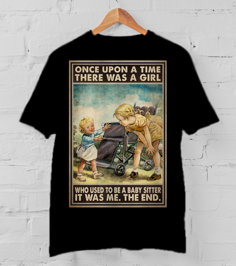 Once Upon A Time There Was A Girl Who Used To Be A Baby Sitter It Was Me The End T-Shirt