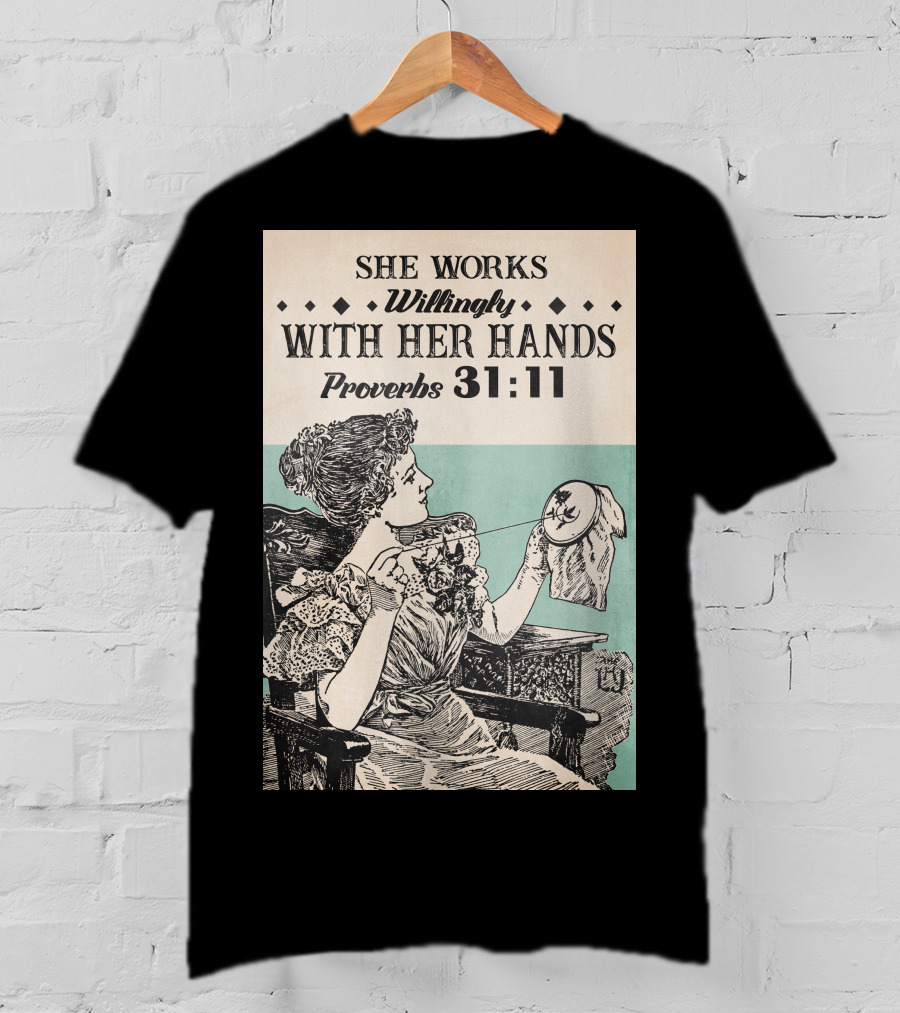 She Works Willingly With Her Hands Proverbs 31:11 T-Shirt