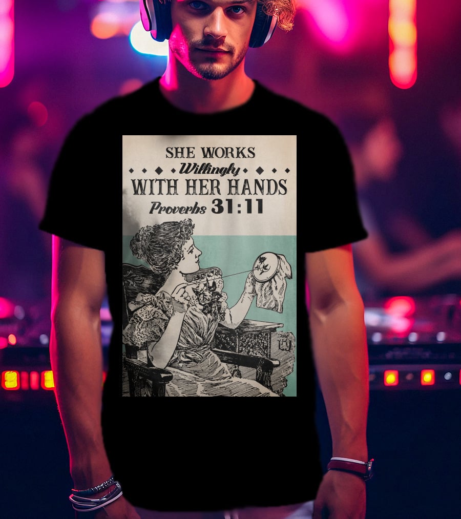 She Works Willingly With Her Hands Proverbs 31:11 T-Shirt