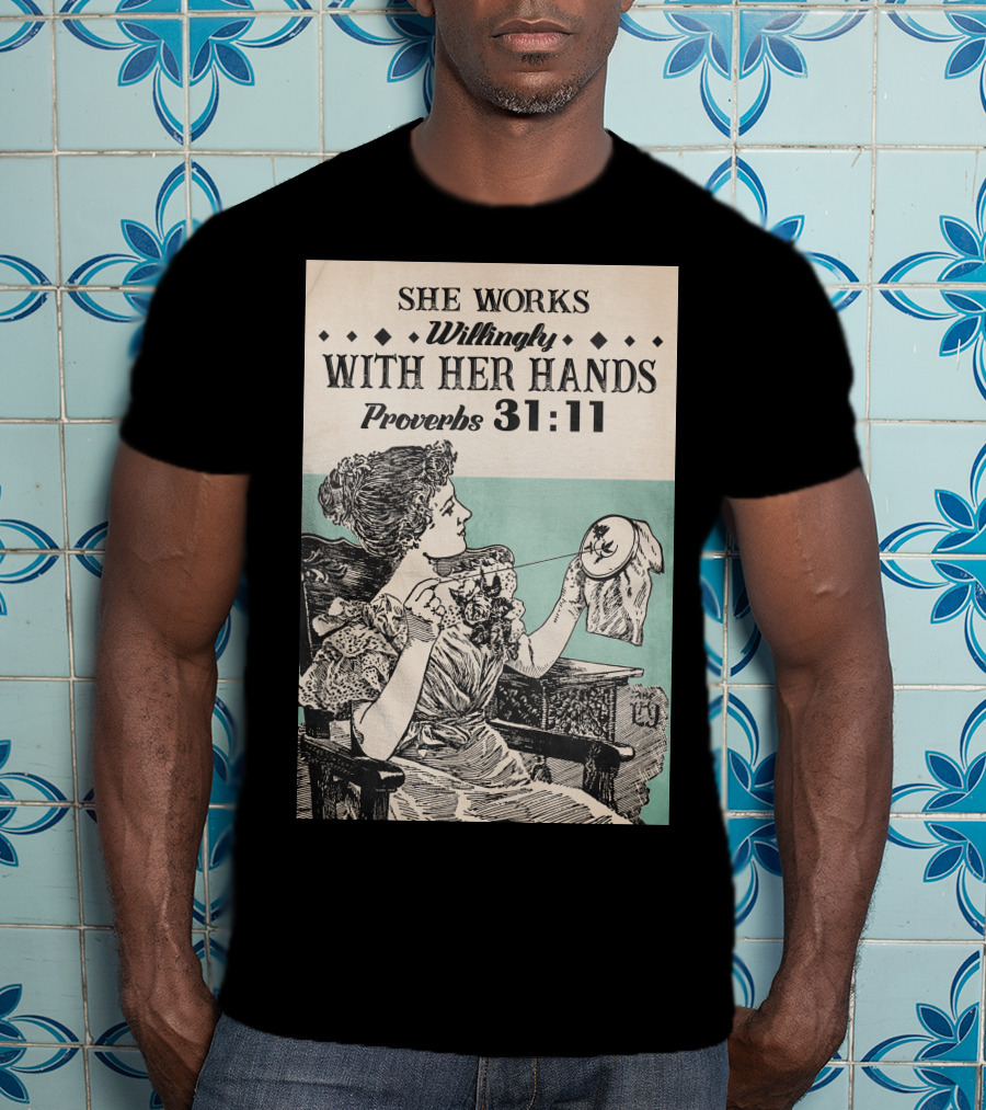 She Works Willingly With Her Hands Proverbs 31:11 T-Shirt