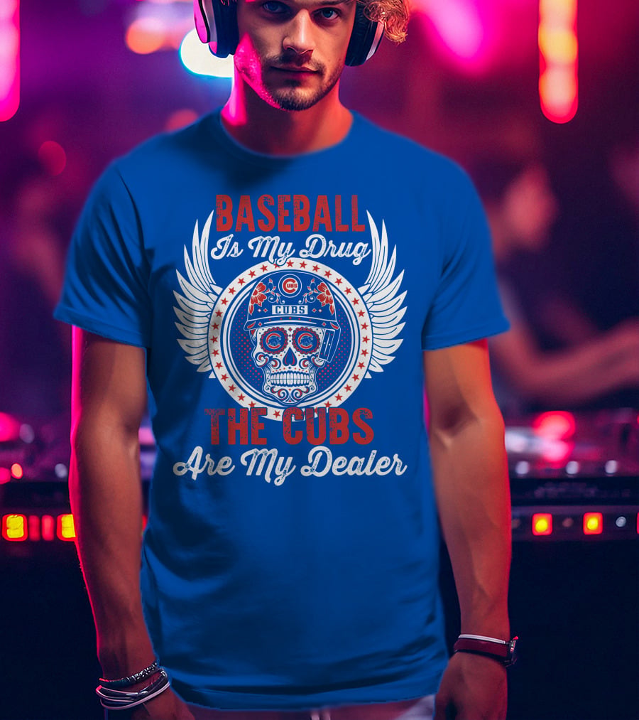 Baseball Is My Drug The Cubs Are My Dealer Cubs T-Shirt