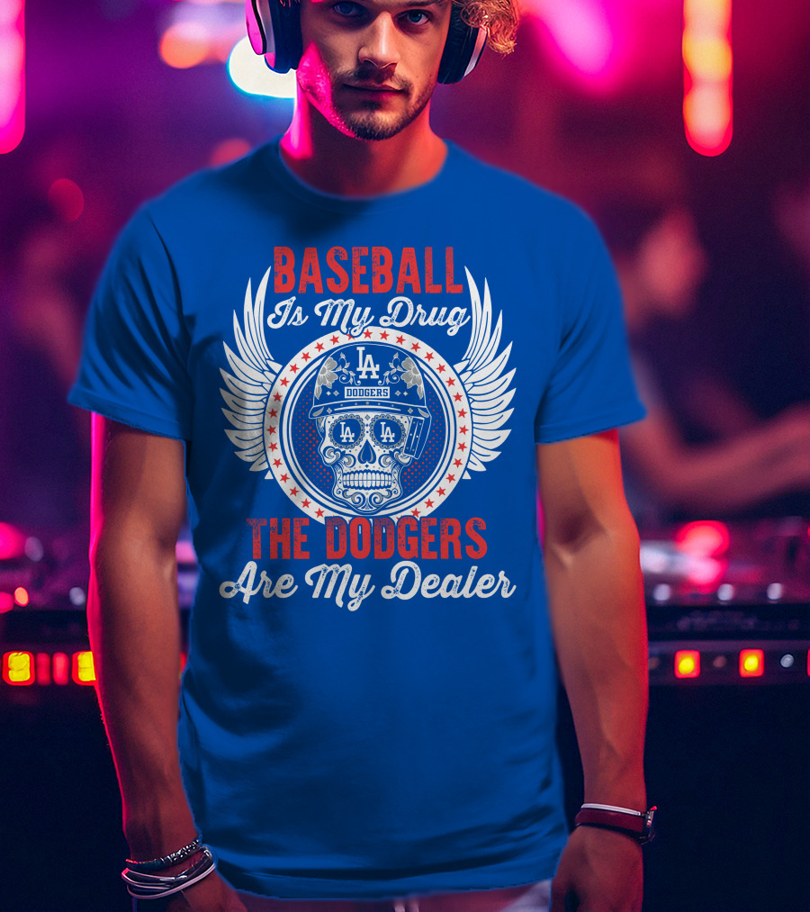 Baseball Is My Drug The Dodgers Are My Dealer T-Shirt