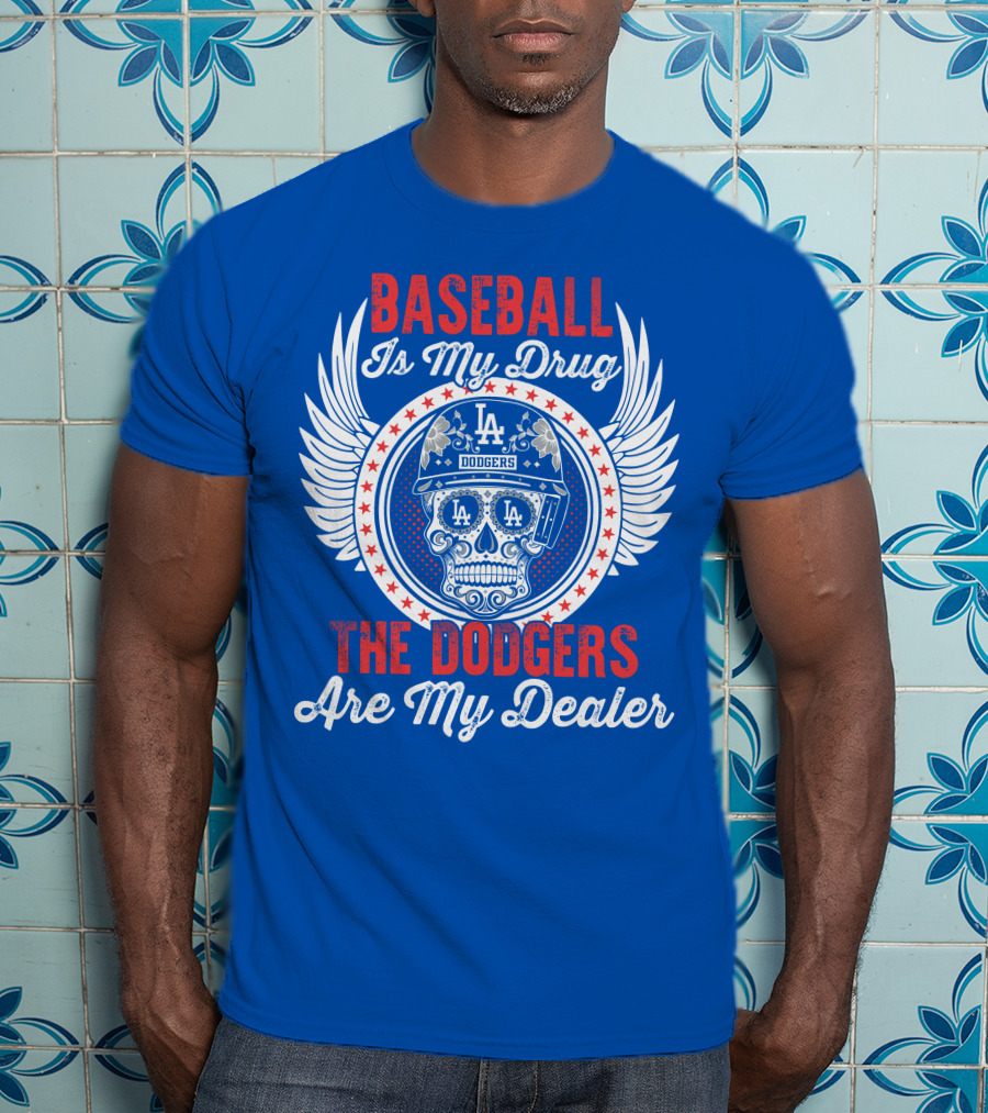 Baseball Is My Drug The Dodgers Are My Dealer T-Shirt