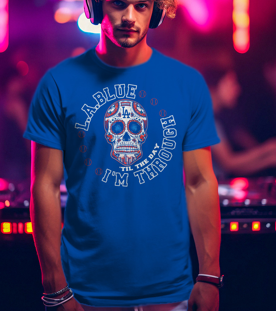 L.a. Blue Dodgers Skull 'Til The Day I'm Through T-Shirt