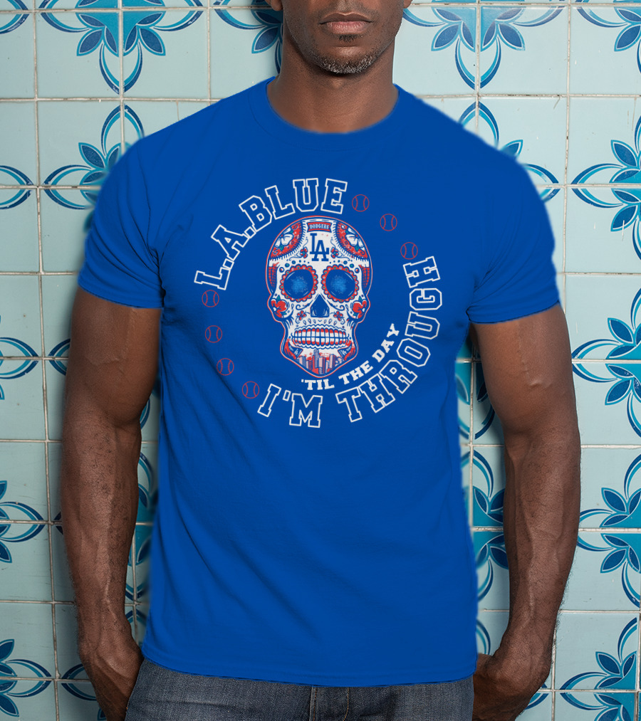 L.a. Blue Dodgers Skull 'Til The Day I'm Through T-Shirt