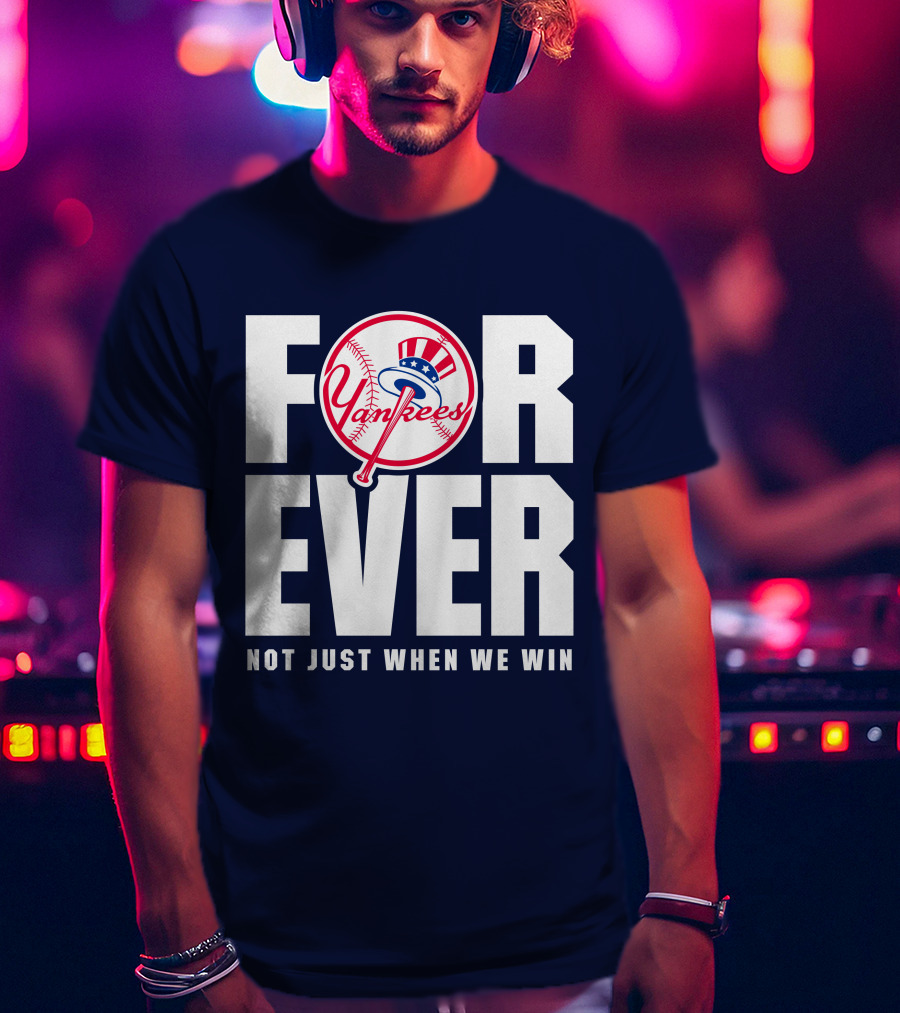 Yankees Forever Not Just When We Win T-Shirt
