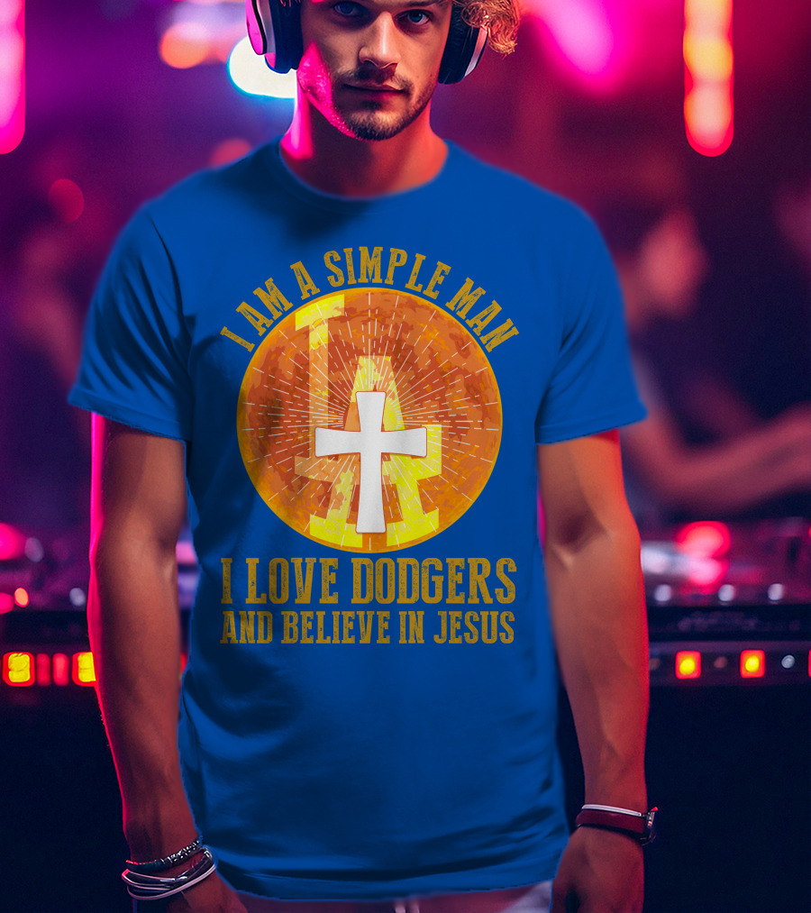 I Am A Simple Man I Love Dodgers And Believe In Jesus T-Shirt