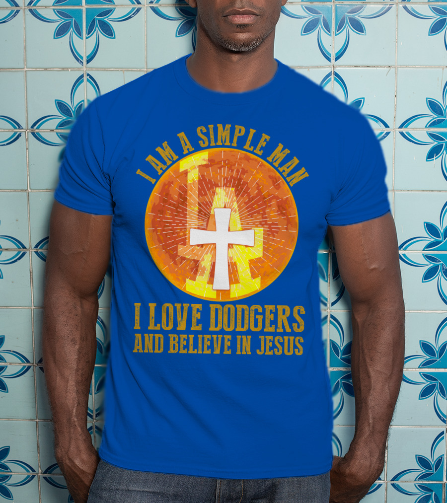 I Am A Simple Man I Love Dodgers And Believe In Jesus T-Shirt