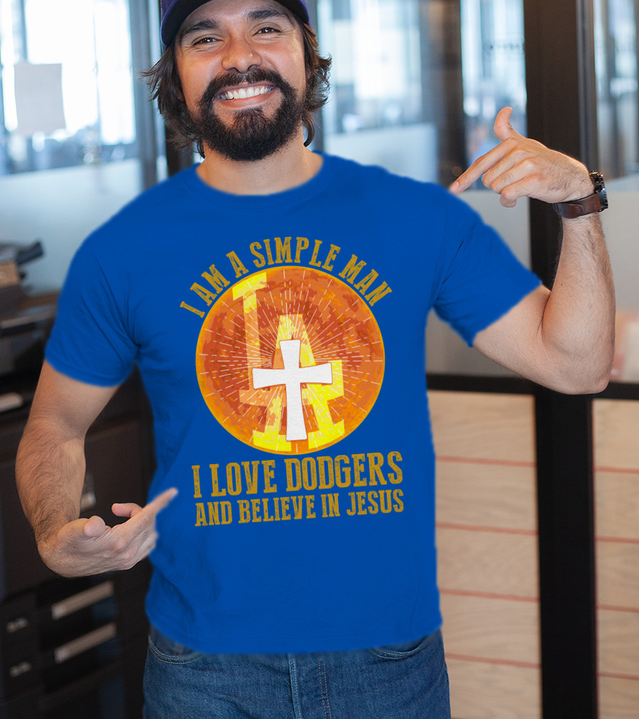 I Am A Simple Man I Love Dodgers And Believe In Jesus T-Shirt