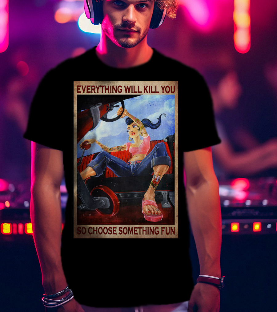 Everything Will Kill You So Choose Something Fun T-Shirt