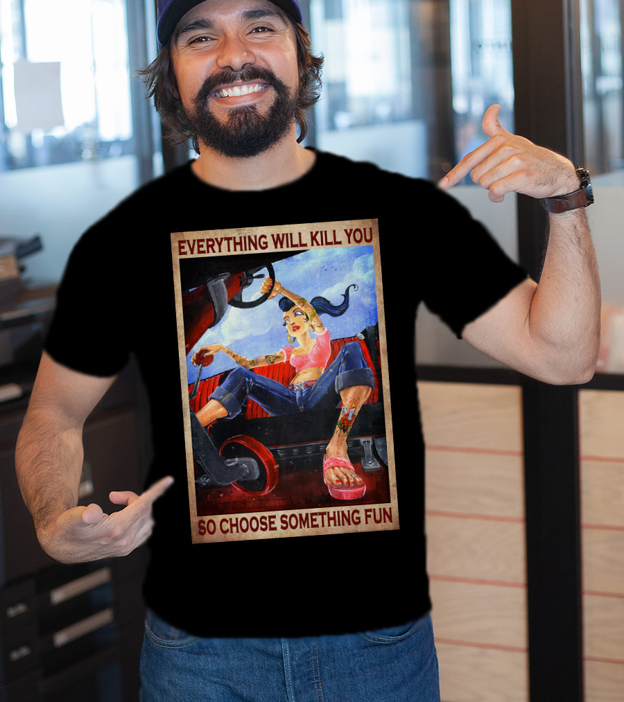 Everything Will Kill You So Choose Something Fun T-Shirt
