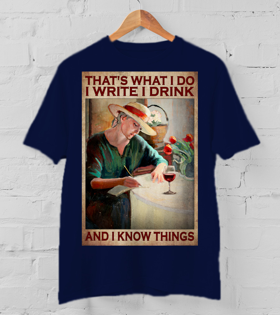 That's What I Do I Write I Drink And I Know Things T-Shirt