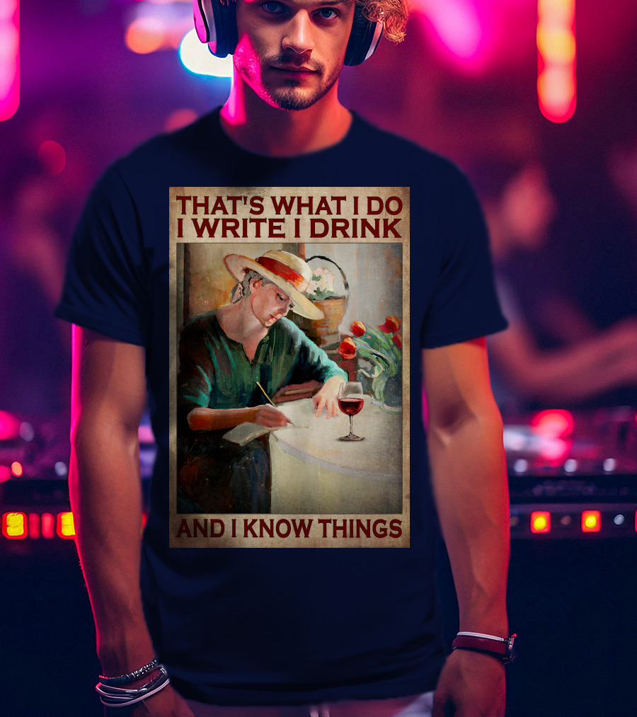 That's What I Do I Write I Drink And I Know Things T-Shirt